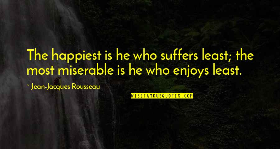 Langoisse Quotes By Jean-Jacques Rousseau: The happiest is he who suffers least; the