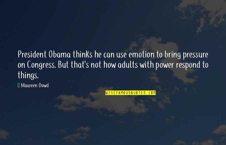 Langoisse Quotes By Maureen Dowd: President Obama thinks he can use emotion to