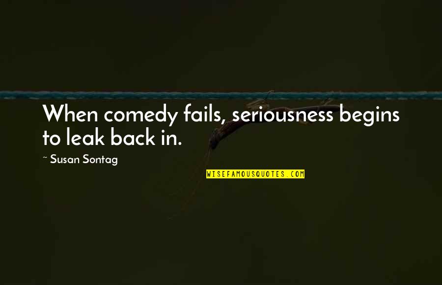 Langoisse Quotes By Susan Sontag: When comedy fails, seriousness begins to leak back