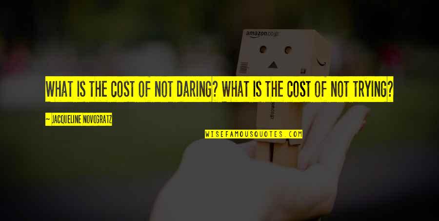 Langschwanz Quotes By Jacqueline Novogratz: What is the cost of not daring? What