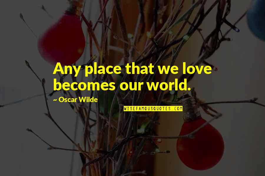 Langsenkamp Family Apostolate Quotes By Oscar Wilde: Any place that we love becomes our world.