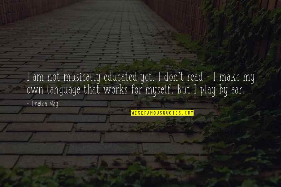 Language Not Quotes By Imelda May: I am not musically educated yet. I don't