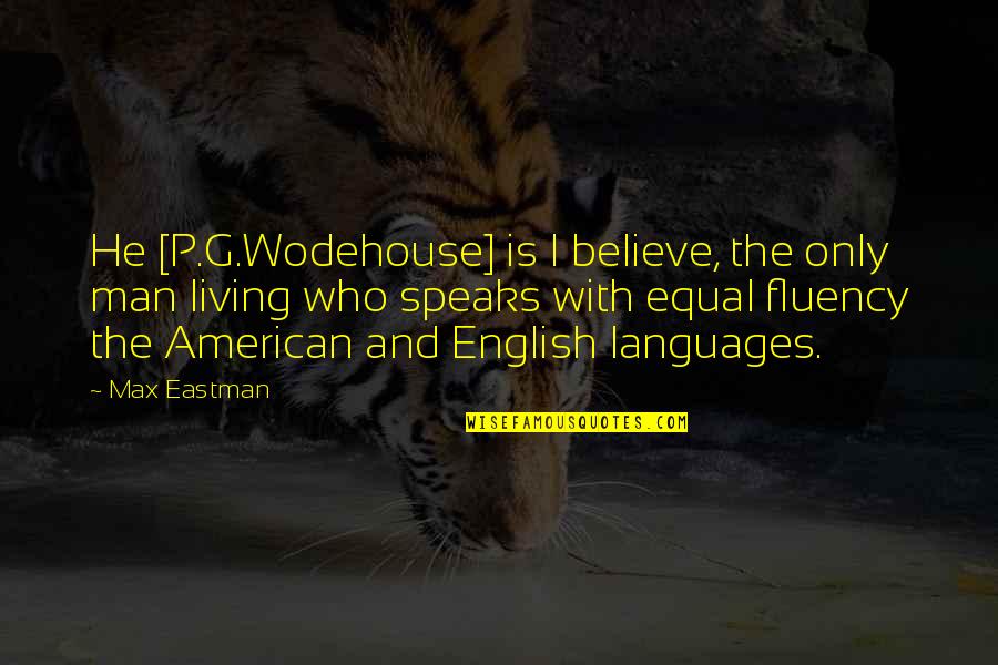 Languages Quotes By Max Eastman: He [P.G.Wodehouse] is I believe, the only man