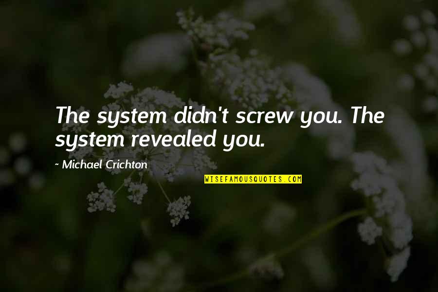 Lanimateur Bernard Quotes By Michael Crichton: The system didn't screw you. The system revealed