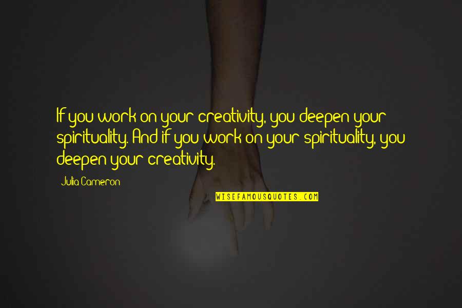 Lanisa Frederick Quotes By Julia Cameron: If you work on your creativity, you deepen