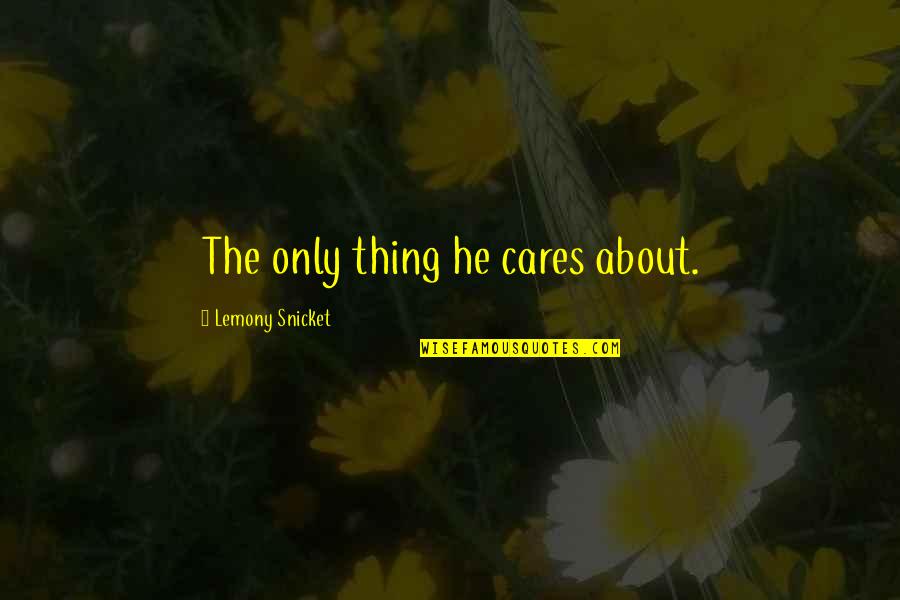 Lanissa Blevins Quotes By Lemony Snicket: The only thing he cares about.