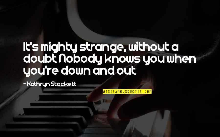 Lanneau Norwood Quotes By Kathryn Stockett: It's mighty strange, without a doubt Nobody knows