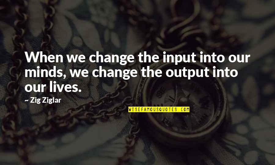 Lanneau Norwood Quotes By Zig Ziglar: When we change the input into our minds,