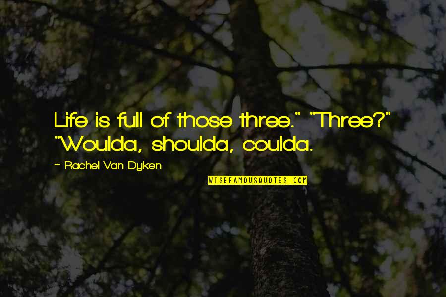 Lansberry Park Quotes By Rachel Van Dyken: Life is full of those three." "Three?" "Woulda,