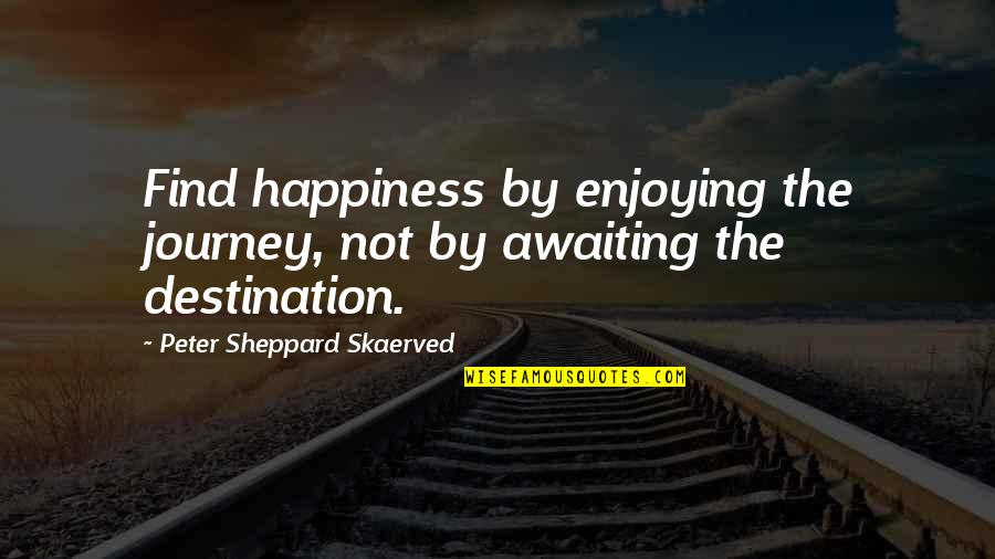 Lansweeper Quotes By Peter Sheppard Skaerved: Find happiness by enjoying the journey, not by