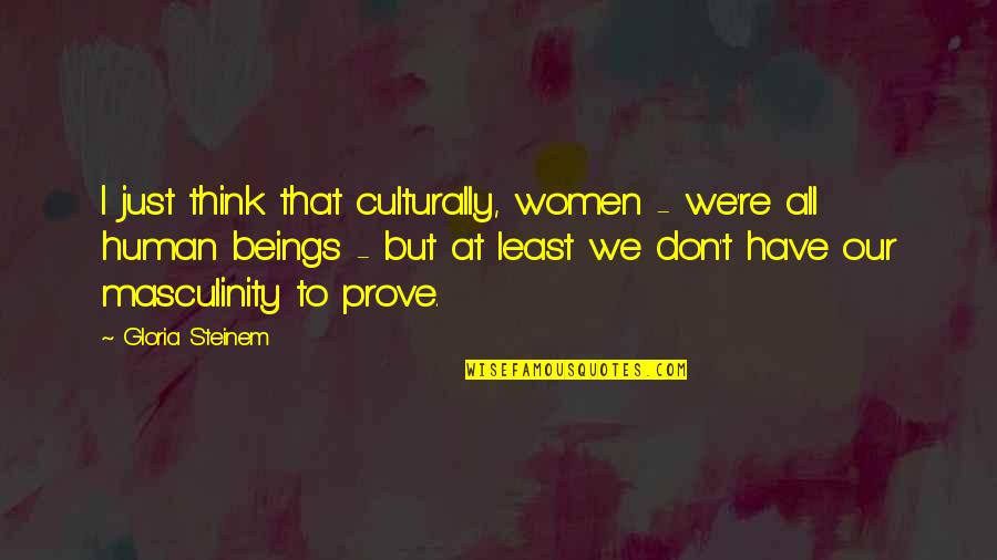 Lanxi T G N Ralis E Quotes By Gloria Steinem: I just think that culturally, women - we're