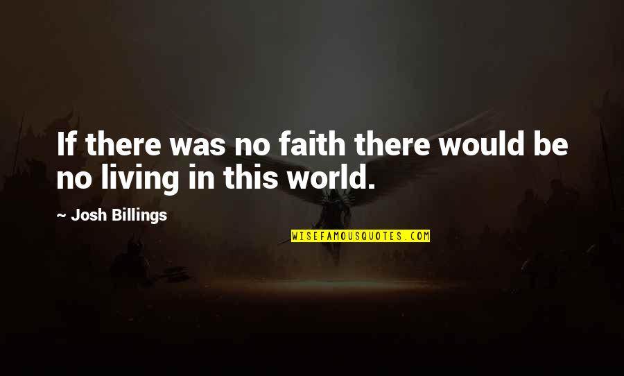 Laomi Ia Quotes By Josh Billings: If there was no faith there would be