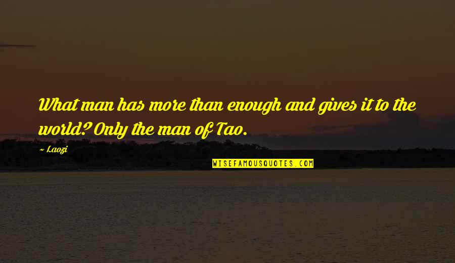 Laozi Quotes By Laozi: What man has more than enough and gives