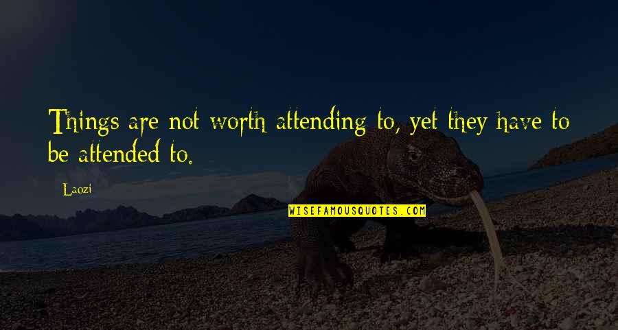 Laozi Quotes By Laozi: Things are not worth attending to, yet they