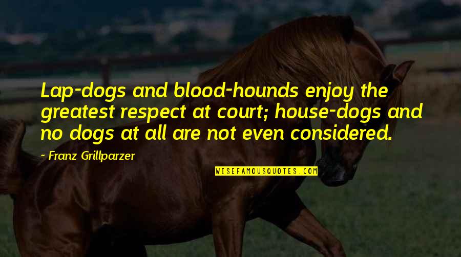 Lap Dog Quotes By Franz Grillparzer: Lap-dogs and blood-hounds enjoy the greatest respect at