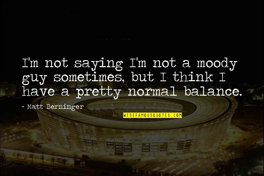 Lapay Bird Quotes By Matt Berninger: I'm not saying I'm not a moody guy