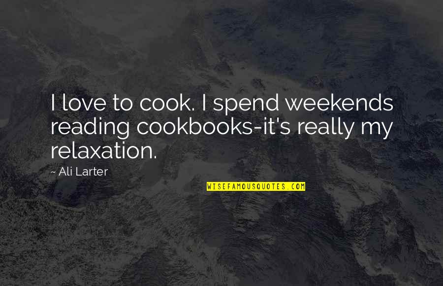 Laplace Determinism Quote Quotes By Ali Larter: I love to cook. I spend weekends reading