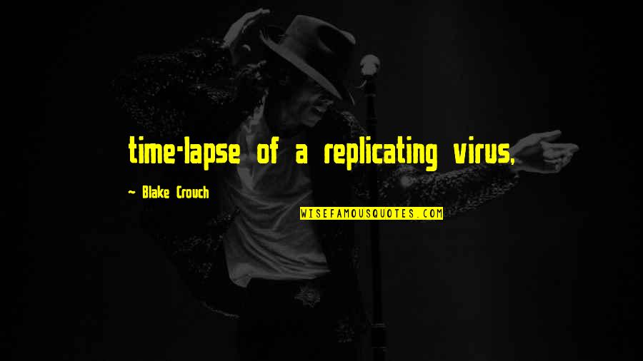 Lapse Quotes By Blake Crouch: time-lapse of a replicating virus,