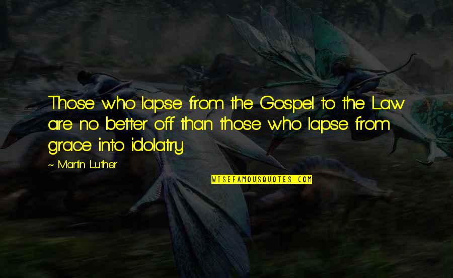 Lapse Quotes By Martin Luther: Those who lapse from the Gospel to the