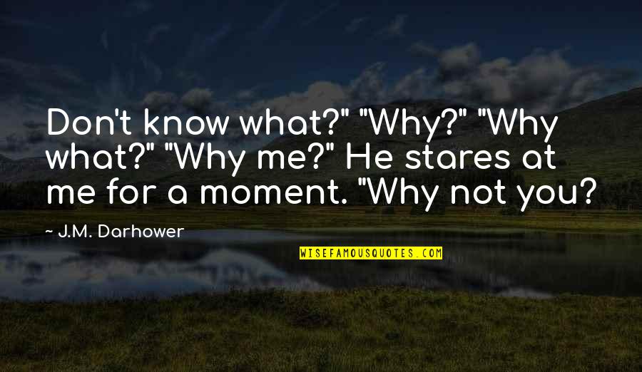 Lapsis Quotes By J.M. Darhower: Don't know what?" "Why?" "Why what?" "Why me?"