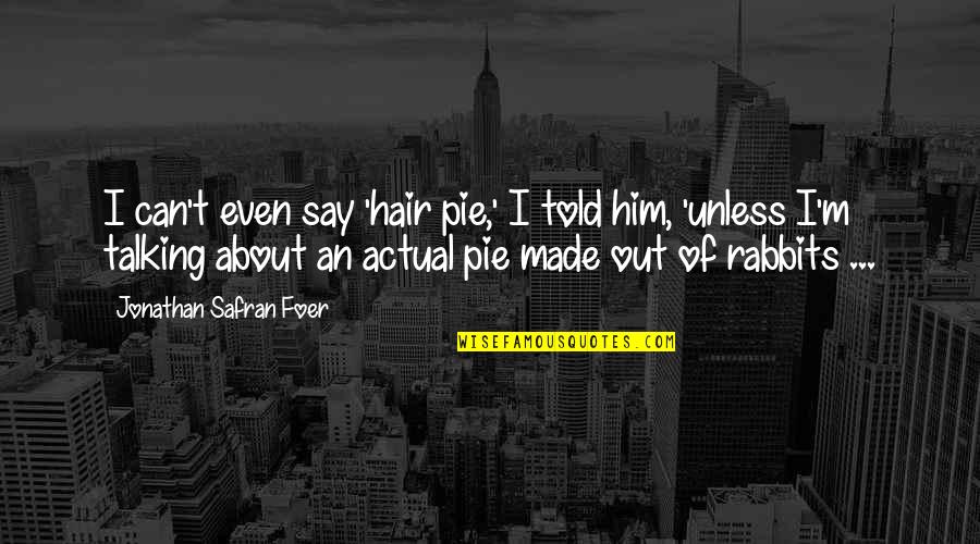 Lapsis Quotes By Jonathan Safran Foer: I can't even say 'hair pie,' I told