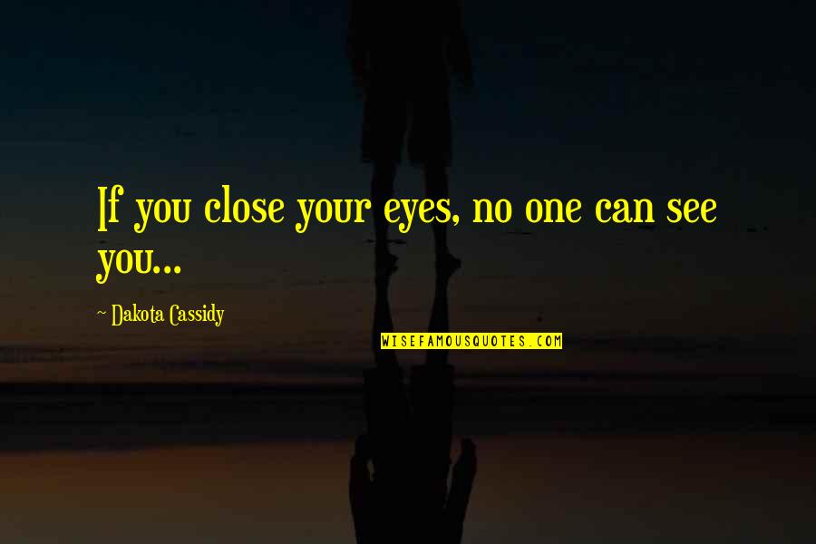 Laratica Quotes By Dakota Cassidy: If you close your eyes, no one can