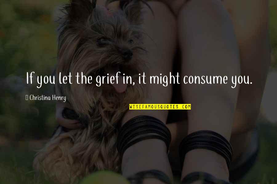 Laraway Family Dentistry Quotes By Christina Henry: If you let the grief in, it might