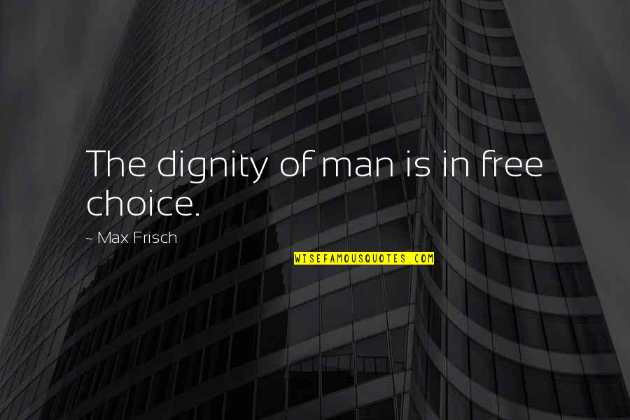 Laressa Douglas Quotes By Max Frisch: The dignity of man is in free choice.