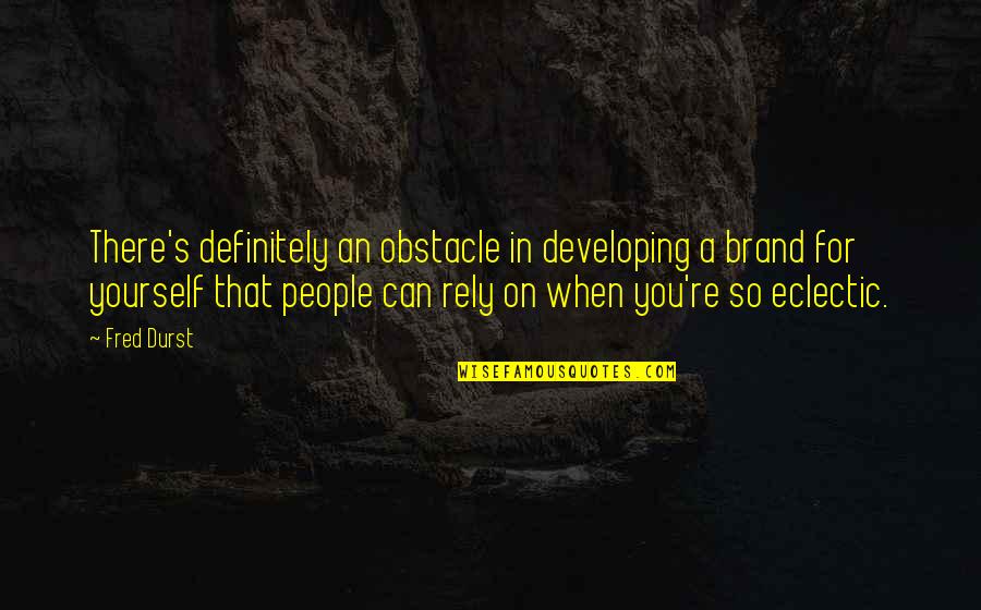 Largeman Autos Quotes By Fred Durst: There's definitely an obstacle in developing a brand