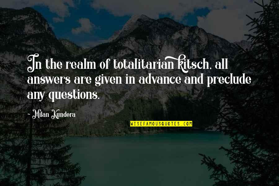 Larice Wilson Quotes By Milan Kundera: In the realm of totalitarian kitsch, all answers