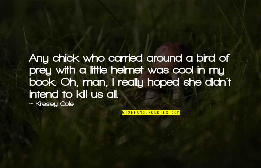 Lark Bird Quotes By Kresley Cole: Any chick who carried around a bird of