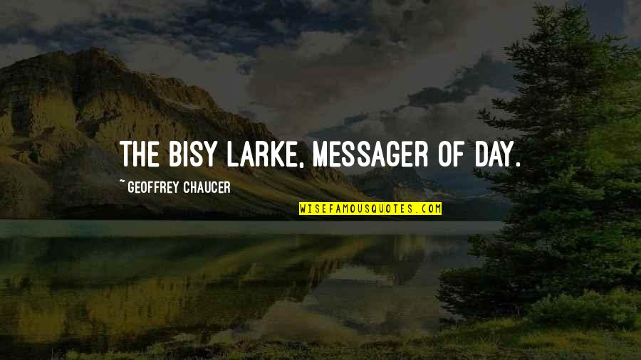 Larke Quotes By Geoffrey Chaucer: The bisy larke, messager of day.