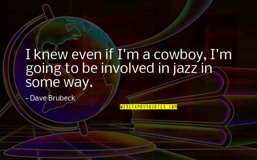 Laroche Quotes By Dave Brubeck: I knew even if I'm a cowboy, I'm