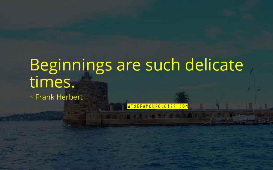 Larocque Cabinets Quotes By Frank Herbert: Beginnings are such delicate times.