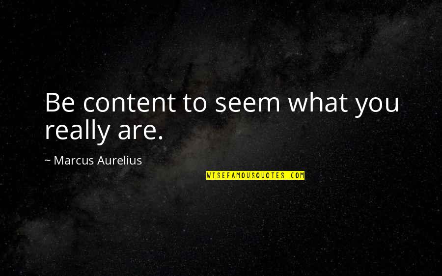 Laronde Apartments Quotes By Marcus Aurelius: Be content to seem what you really are.