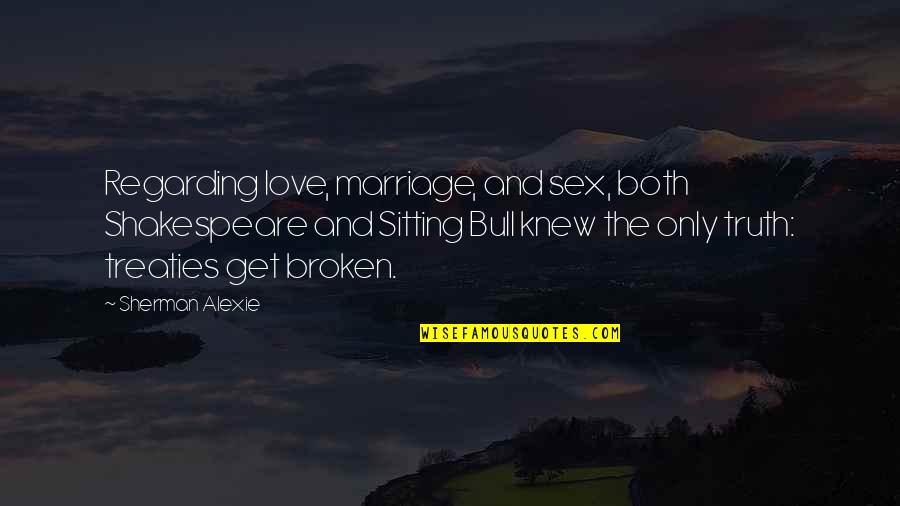 Larrington Conyers Quotes By Sherman Alexie: Regarding love, marriage, and sex, both Shakespeare and