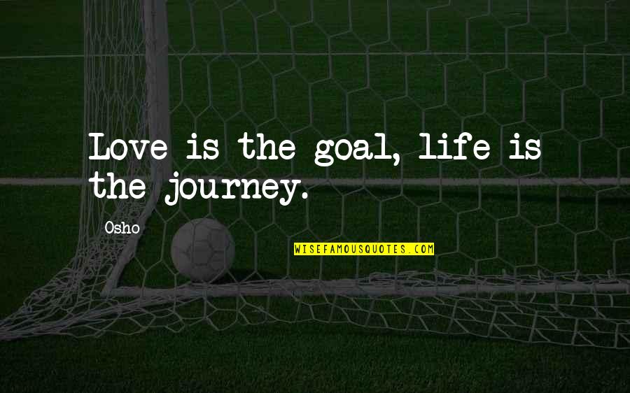 Larrosa Delivery Quotes By Osho: Love is the goal, life is the journey.