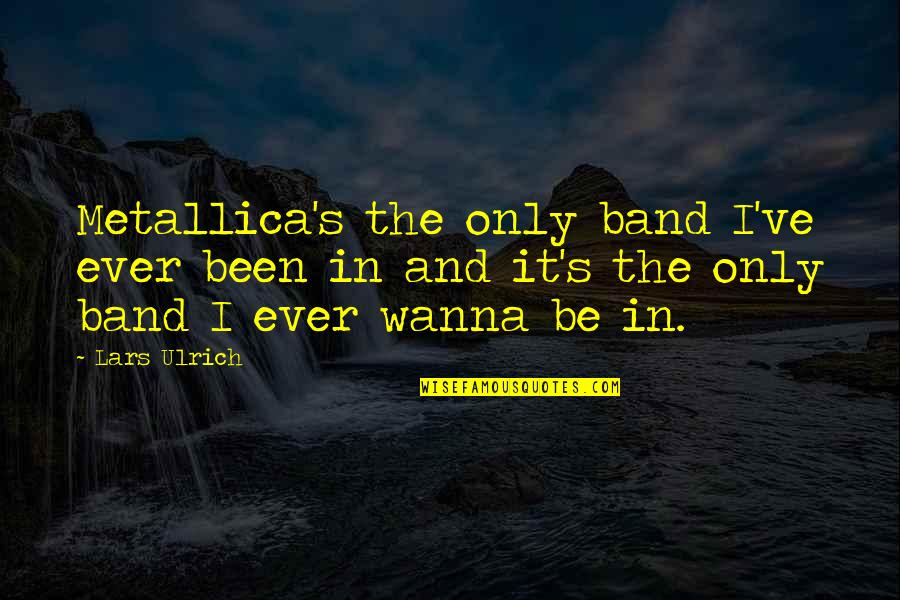 Lars Metallica Quotes By Lars Ulrich: Metallica's the only band I've ever been in
