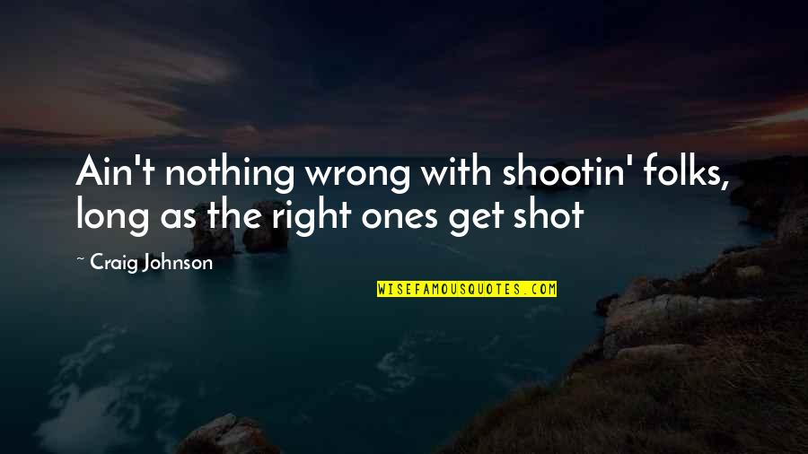 L'arte Di Cavarsela Quotes By Craig Johnson: Ain't nothing wrong with shootin' folks, long as