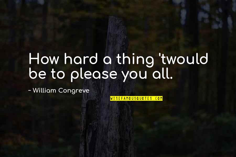 Lashanna Charlton Quotes By William Congreve: How hard a thing 'twould be to please