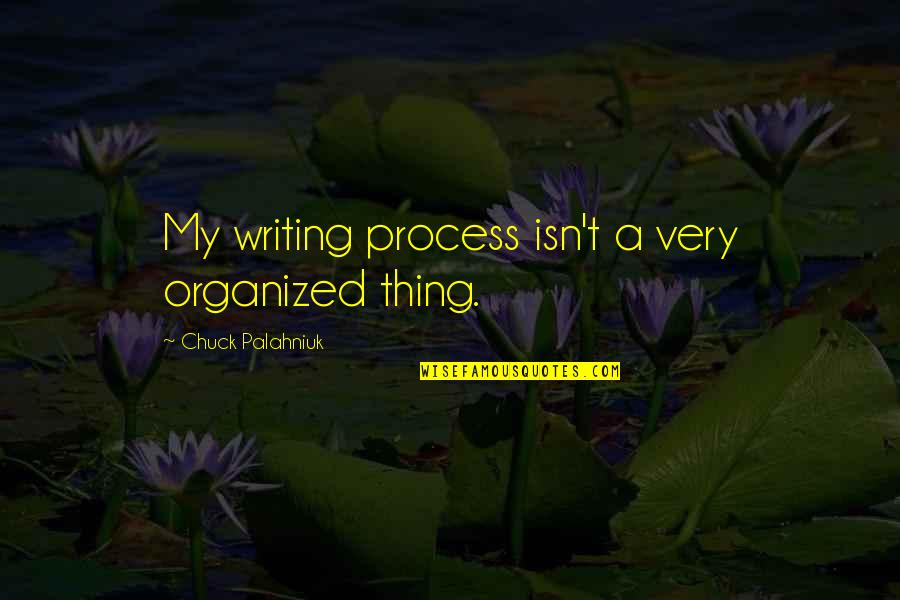 Lashinda Stair Quotes By Chuck Palahniuk: My writing process isn't a very organized thing.