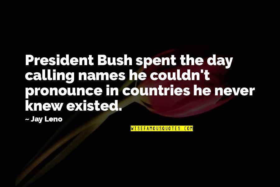 Lashlike Quotes By Jay Leno: President Bush spent the day calling names he