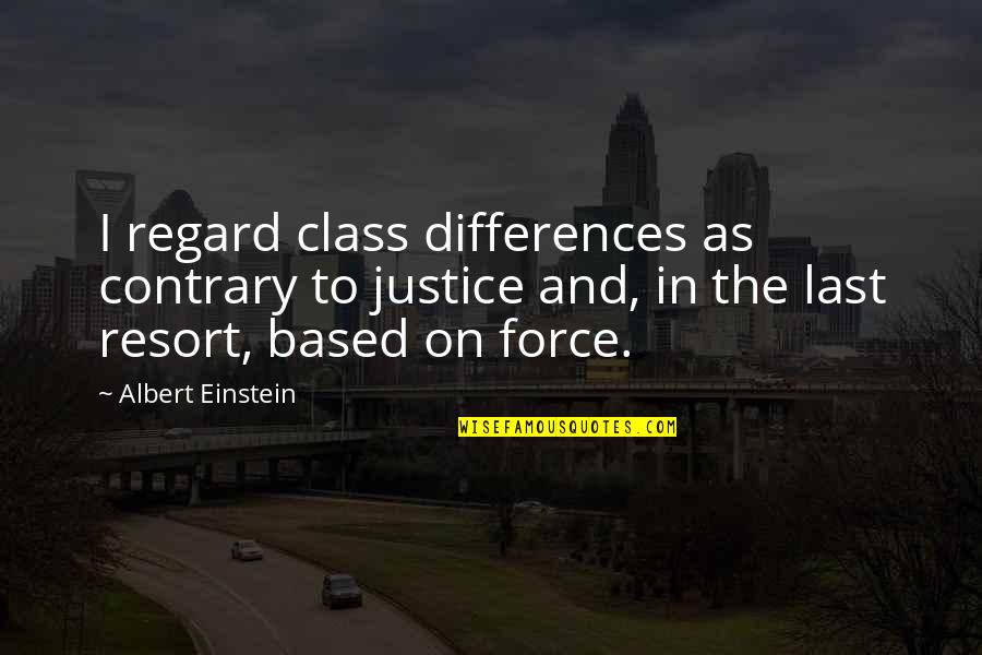 Last Class Quotes By Albert Einstein: I regard class differences as contrary to justice