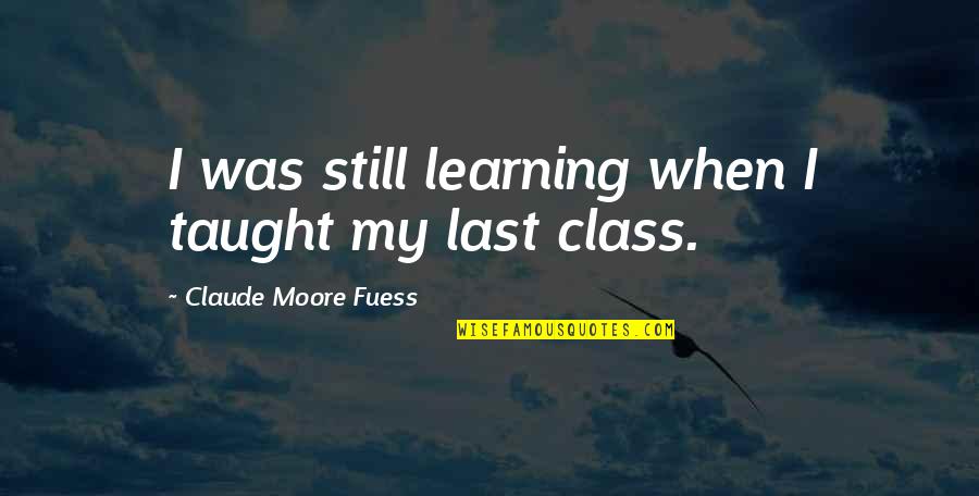 Last Class Quotes By Claude Moore Fuess: I was still learning when I taught my