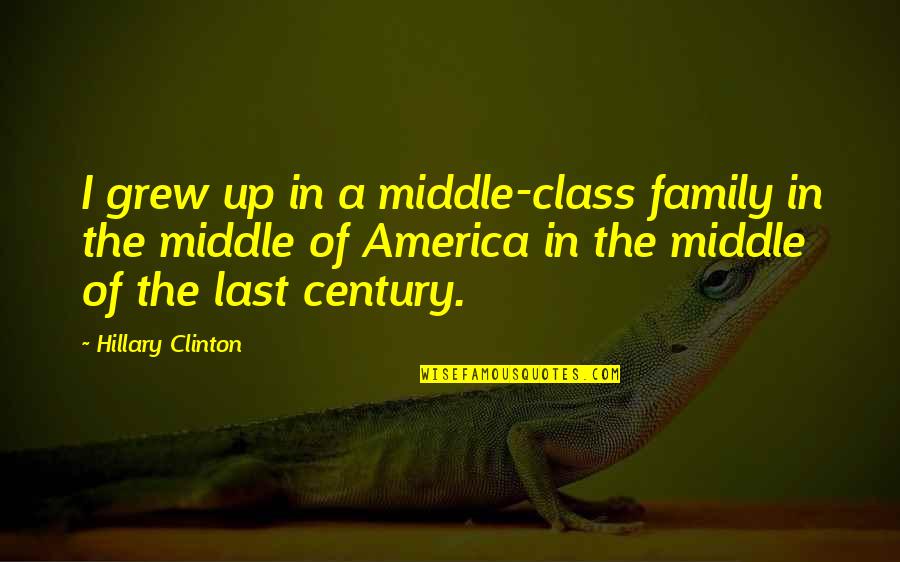 Last Class Quotes By Hillary Clinton: I grew up in a middle-class family in