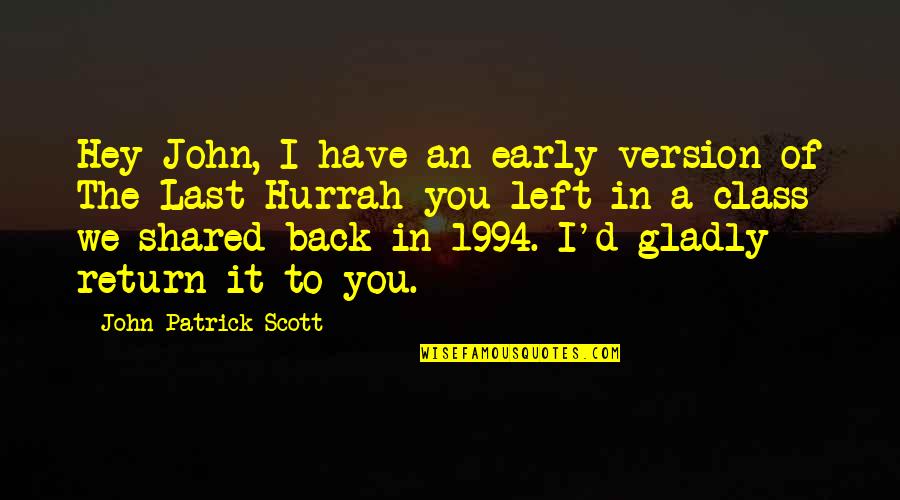 Last Class Quotes By John-Patrick Scott: Hey John, I have an early version of