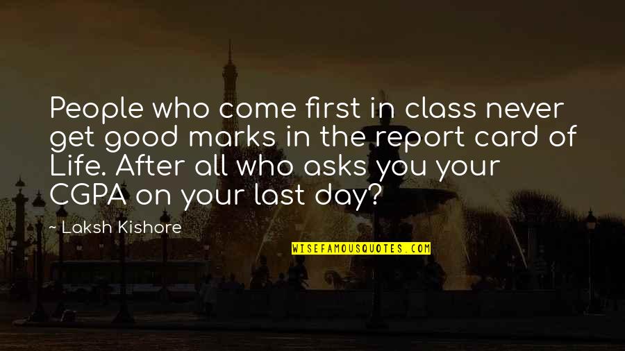 Last Class Quotes By Laksh Kishore: People who come first in class never get