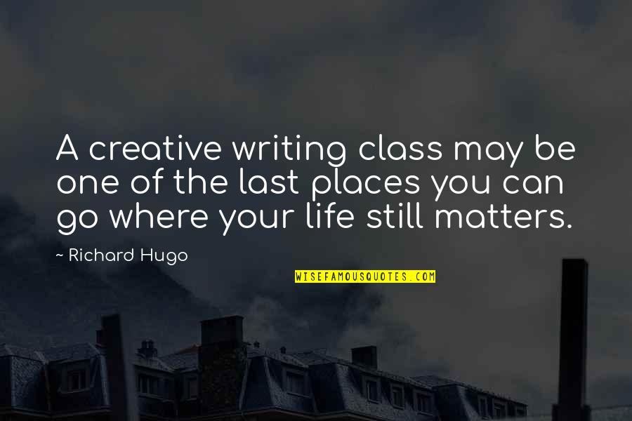 Last Class Quotes By Richard Hugo: A creative writing class may be one of