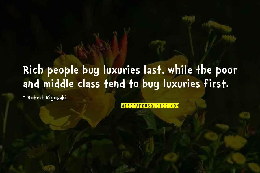 Last Class Quotes By Robert Kiyosaki: Rich people buy luxuries last, while the poor
