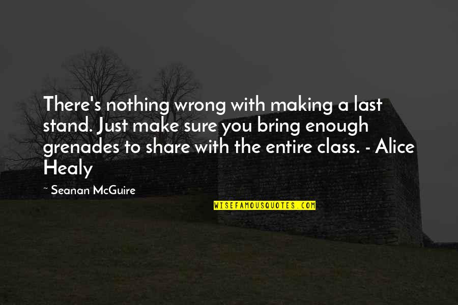 Last Class Quotes By Seanan McGuire: There's nothing wrong with making a last stand.